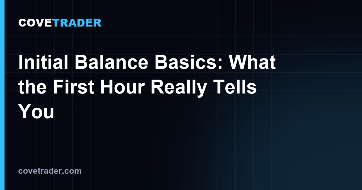 Initial Balance Basics: What the First Hour Really Tells You